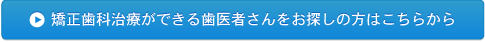 矯正歯科治療ができる歯医者さんをお探しの方はこちら