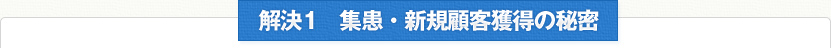 解決1　集患・新規顧客獲得の秘密