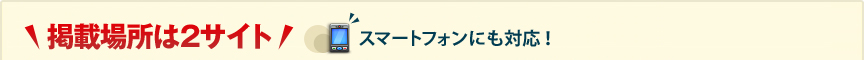 掲載場所は２サイト（スマートフォンにも対応！）